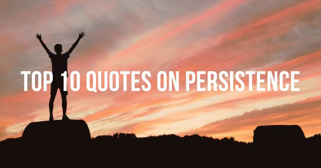 Never Give Up - Top 10 Quotes on Persistence