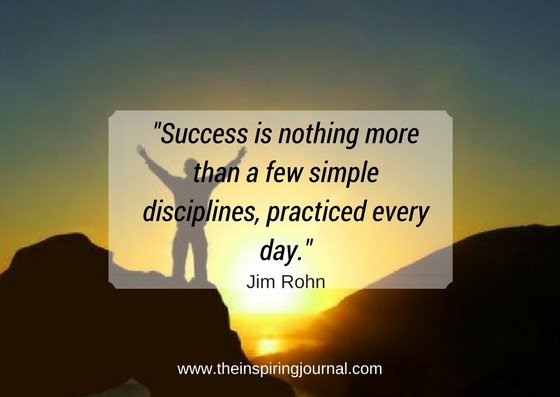 “Success is nothing more than a few simple disciplines, practised every day. – Jim Rohn Images