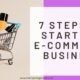 7 Steps to Start an e-Commerce Business