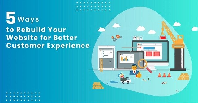 5 Ways to Rebuild Your Website for Better Customer Experience